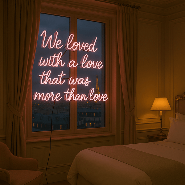 CUSTOM GLASS NEON SIGN " WE LOVED WITH A LOVE THAT WAS MORE THAN LOVE"