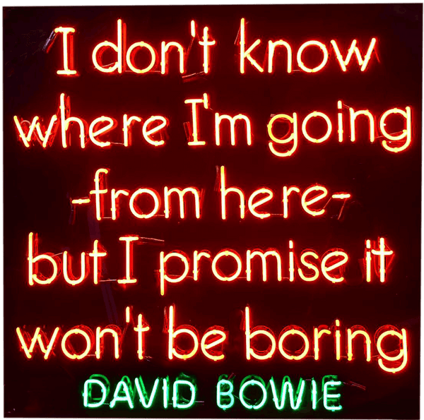 "I Don't Know Where I'm Going..." -David Bowie Quote